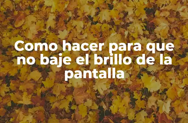 Como Hacer para que No Baje el Brillo de la Pantalla