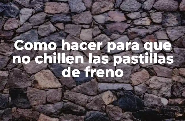 Como Hacer para que No Chillen las Pastillas de Freno