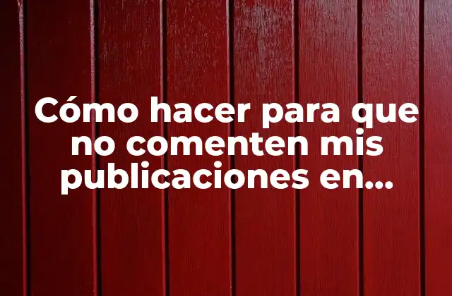 Cómo Hacer para que No Comenten Mis Publicaciones en Facebook