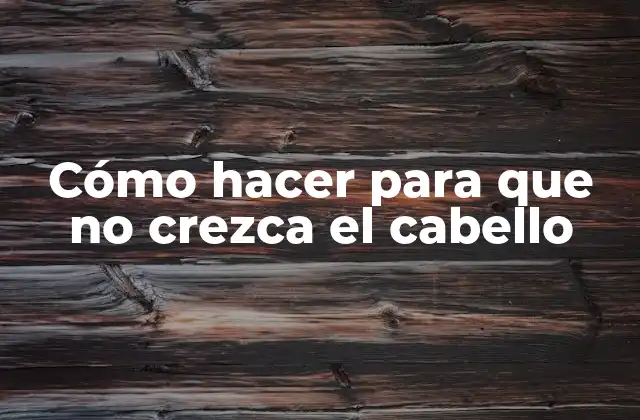 Cómo Hacer para que No Crezca el Cabello