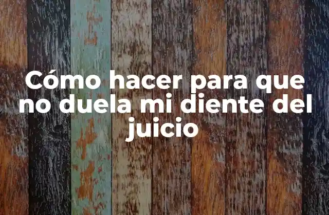 Cómo Hacer para que No Duela Mi Diente Del Juicio