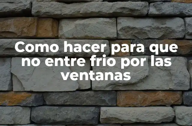 Como Hacer para que No entre Frio por las Ventanas