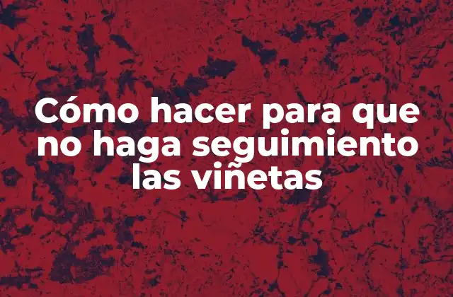 Cómo Hacer para que No Haga Seguimiento las Viñetas
