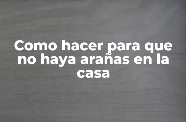 Como Hacer para que No Haya Arañas en la Casa