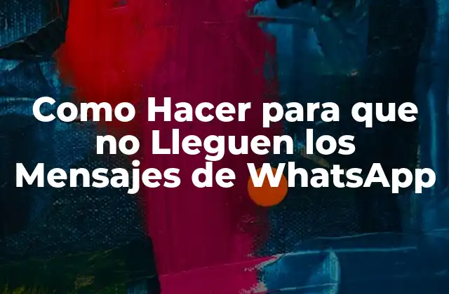 Como Hacer para que No Lleguen los Mensajes de Whatsapp
