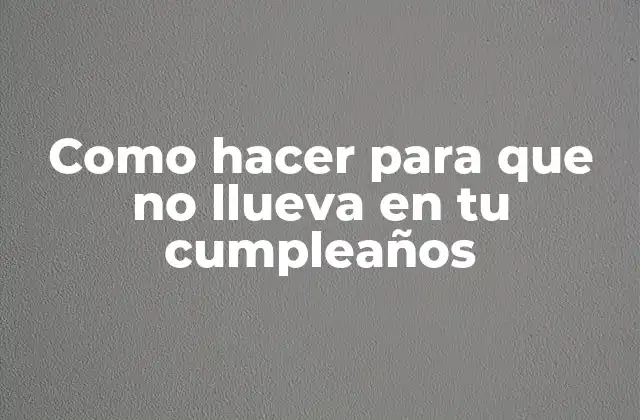 Como Hacer para que No Llueva en Tu Cumpleaños