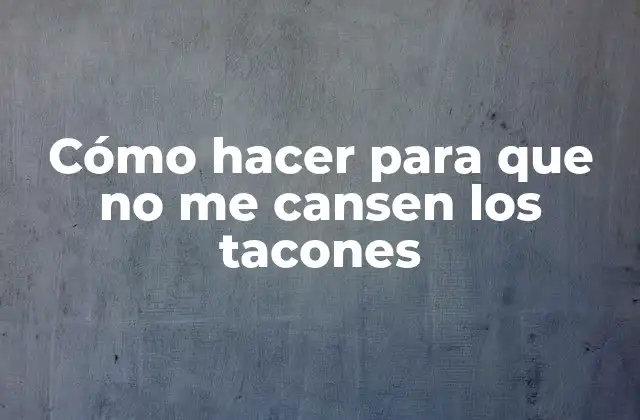 Cómo Hacer para que No Me Cansen los Tacones