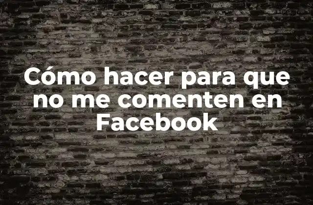 Cómo Hacer para que No Me Comenten en Facebook