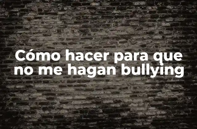 Cómo Hacer para que No Me Hagan Bullying
