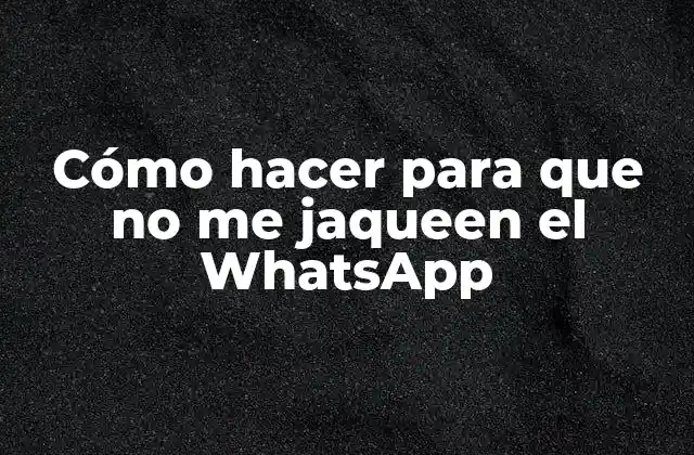 Cómo Hacer para que No Me Jaqueen el Whatsapp