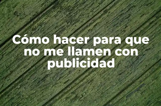 Cómo Hacer para que No Me Llamen con Publicidad 2 Cómo hacer para que no me llamen con publicidad