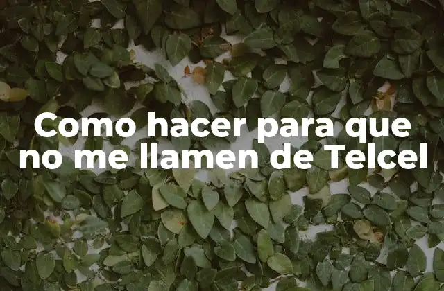 Como Hacer para que No Me Llamen de Telcel