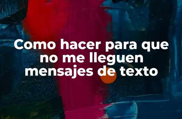 Como Hacer para que No Me Lleguen Mensajes de Texto