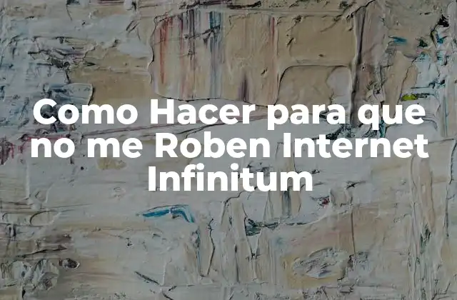 Como Hacer para que No Me Roben Internet Infinitum
