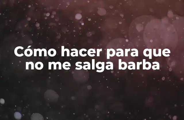 Cómo Hacer para que No Me Salga Barba