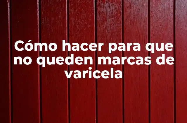 Cómo Hacer para que No Queden Marcas de Varicela