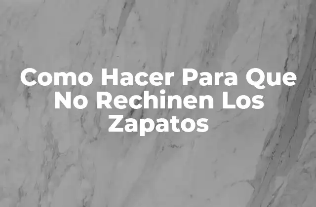 Como Hacer para que No Rechinen los Zapatos