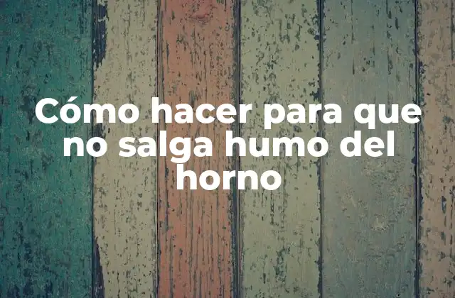 Cómo Hacer para que No Salga Humo Del Horno