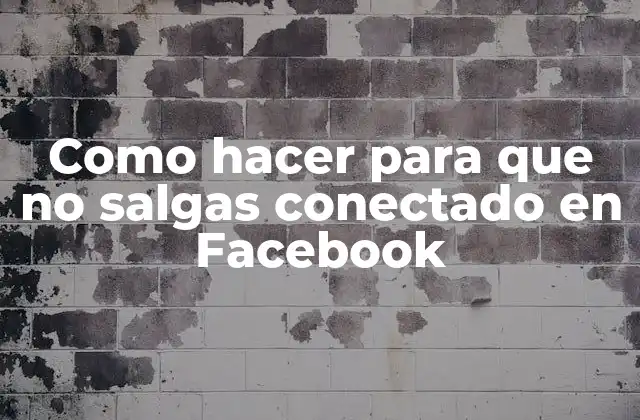 Como Hacer para que No Salgas Conectado en Facebook