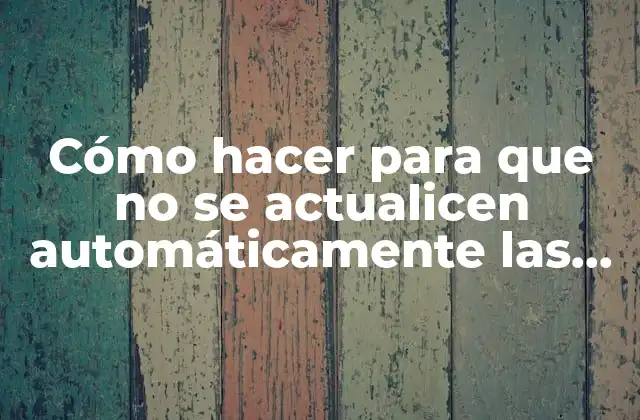 Cómo Hacer para que No Se Actualicen Automáticamente las Aplicaciones