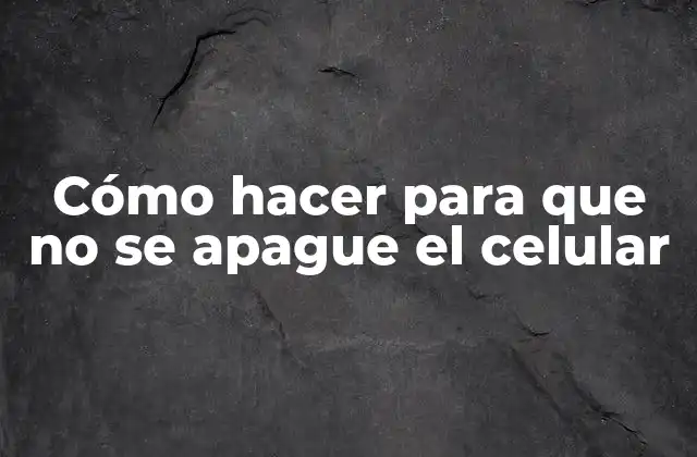 Cómo Hacer para que No Se Apague el Celular