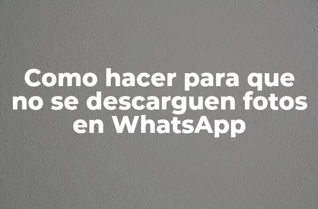 Como Hacer para que No Se Descarguen Fotos en Whatsapp