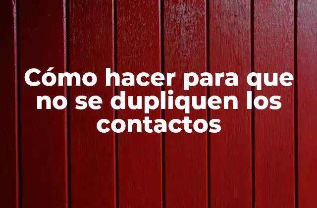 Cómo Hacer para que No Se Dupliquen los Contactos