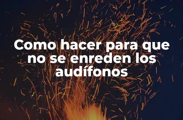 Como Hacer para que No Se Enreden los Audífonos