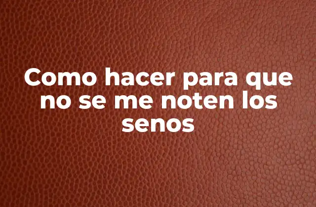 Como Hacer para que No Se Me Noten los Senos