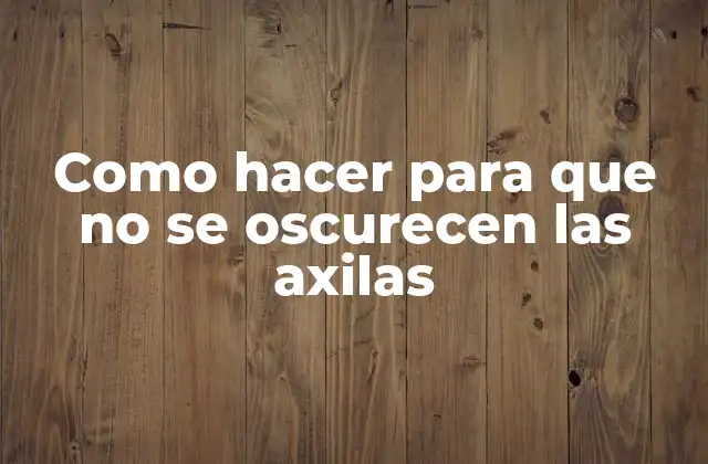 La oscuridad de las axilas: qué es y cómo se forma