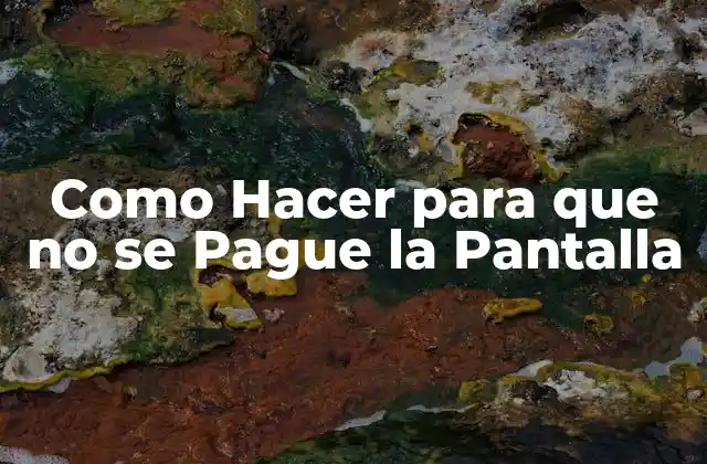 Como Hacer para que No Se Pague la Pantalla