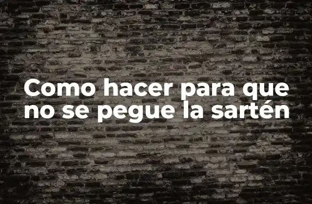 Como Hacer para que No Se Pegue la Sartén