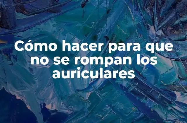 Cómo Hacer para que No Se Rompan los Auriculares