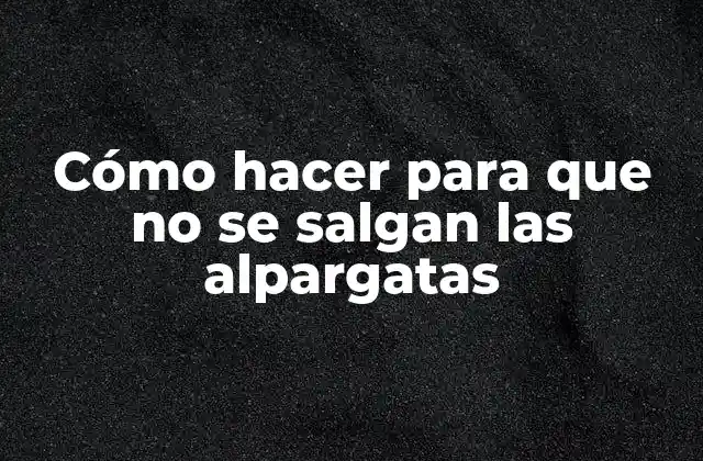 Cómo Hacer para que No Se Salgan las Alpargatas 2 ¿Qué son las alpargatas y para qué sirven?