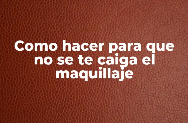 Como Hacer para que No Se Te Caiga el Maquillaje