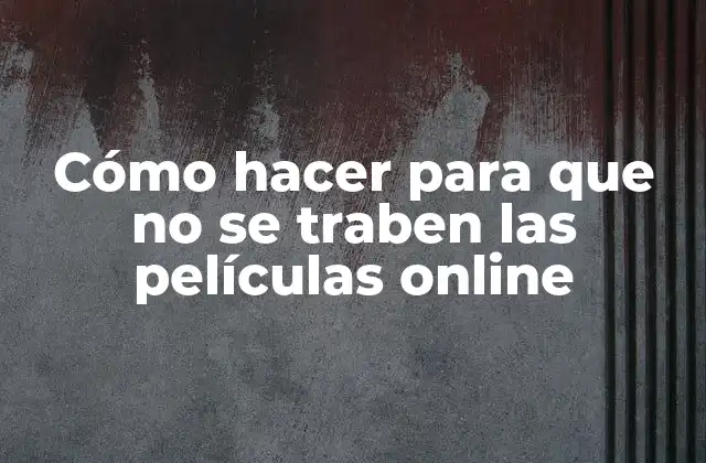 Cómo Hacer para que No Se Traben las Películas Online