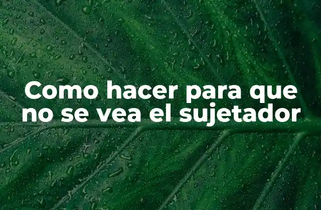Qué es un sujetador invisible y para qué sirve