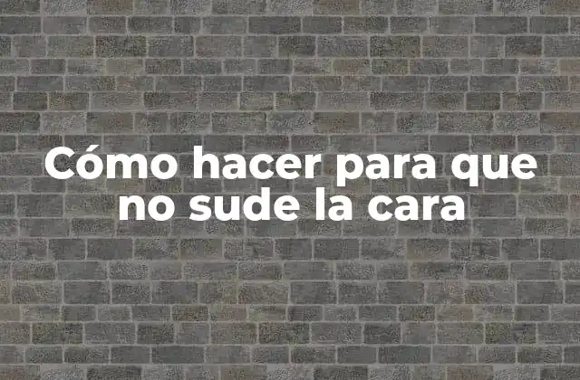 Cómo Hacer para que No Sude la Cara