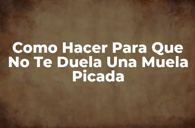 Como Hacer para que No Te Duela una Muela Picada