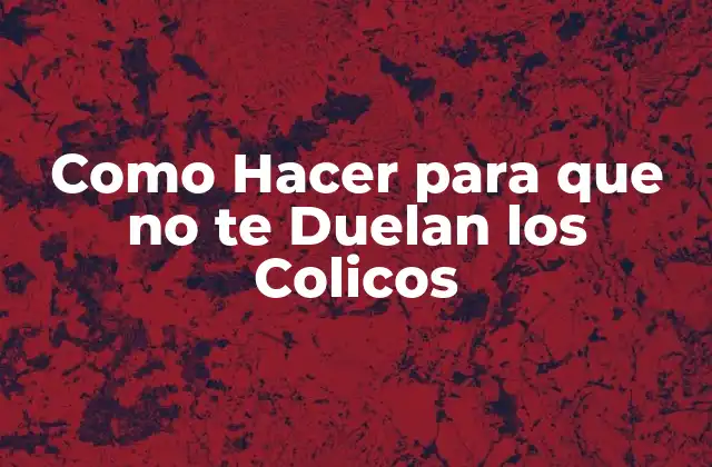 Como Hacer para que No Te Duelan los Colicos