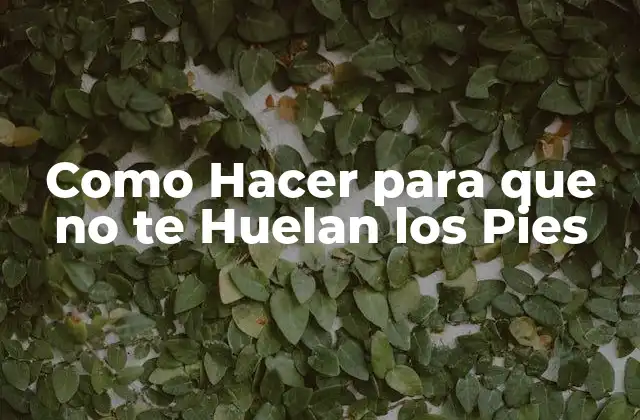 Como Hacer para que No Te Huelan los Pies