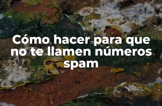 Cómo Hacer para que No Te Llamen Números Spam 2 Cómo hacer para que no te llamen números spam