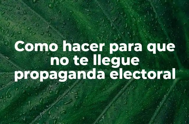 Como Hacer para que No Te Llegue Propaganda Electoral