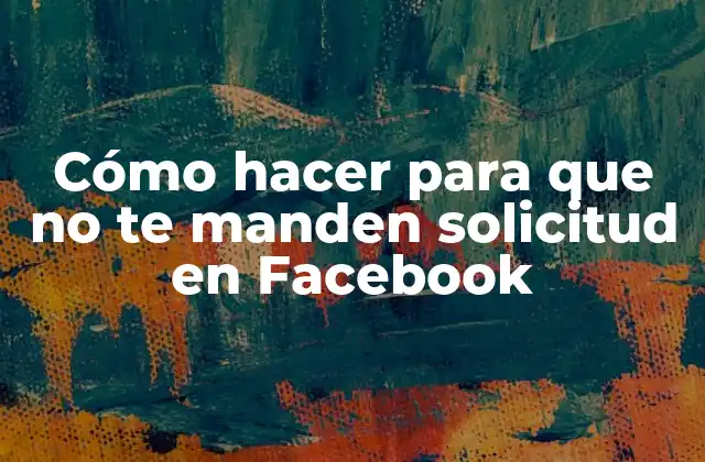 Cómo Hacer para que No Te Manden Solicitud en Facebook