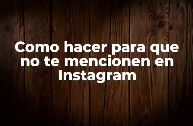 Como Hacer para que No Te Mencionen en Instagram