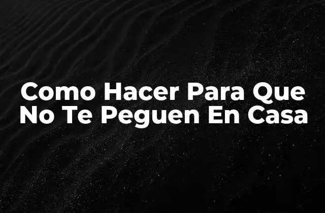 Como Hacer para que No Te Peguen en Casa
