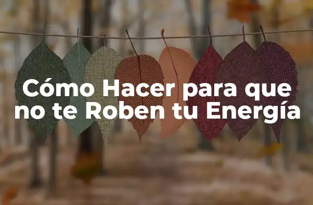 Cómo Hacer para que No Te Roben Tu Energía