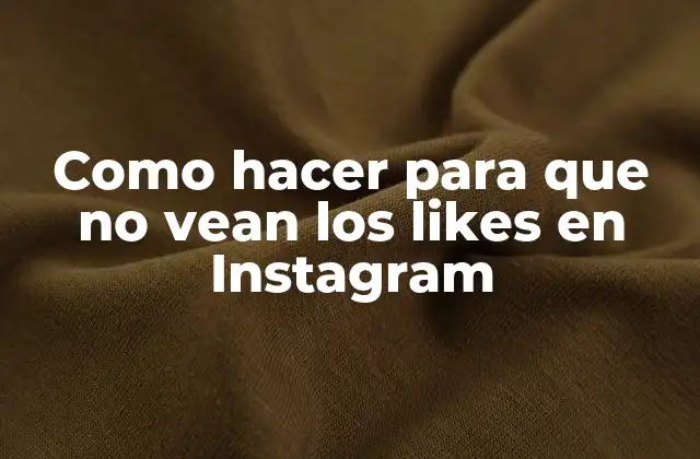 Como Hacer para que No Vean los Likes en Instagram