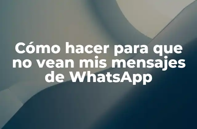Cómo Hacer para que No Vean Mis Mensajes de Whatsapp