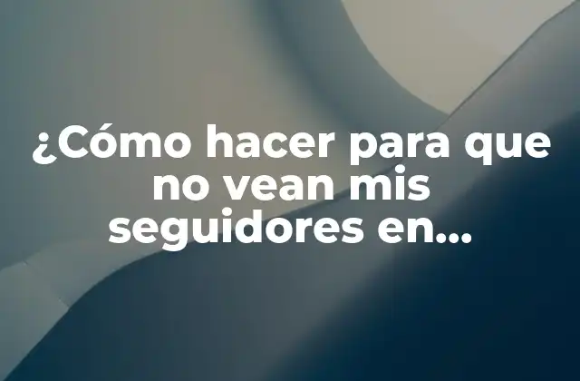 ¿cómo Hacer para que No Vean Mis Seguidores en Instagram? – Privacidad en Instagram